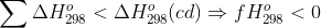 \sum \Delta H_{298}^{o}<\Delta H_{298}^{o} (cd) \Rightarrow fH_{298}^{o}<0